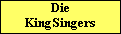 Die
KingSingers
