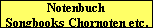 Notenbuch
Songbooks Chornoten etc.
